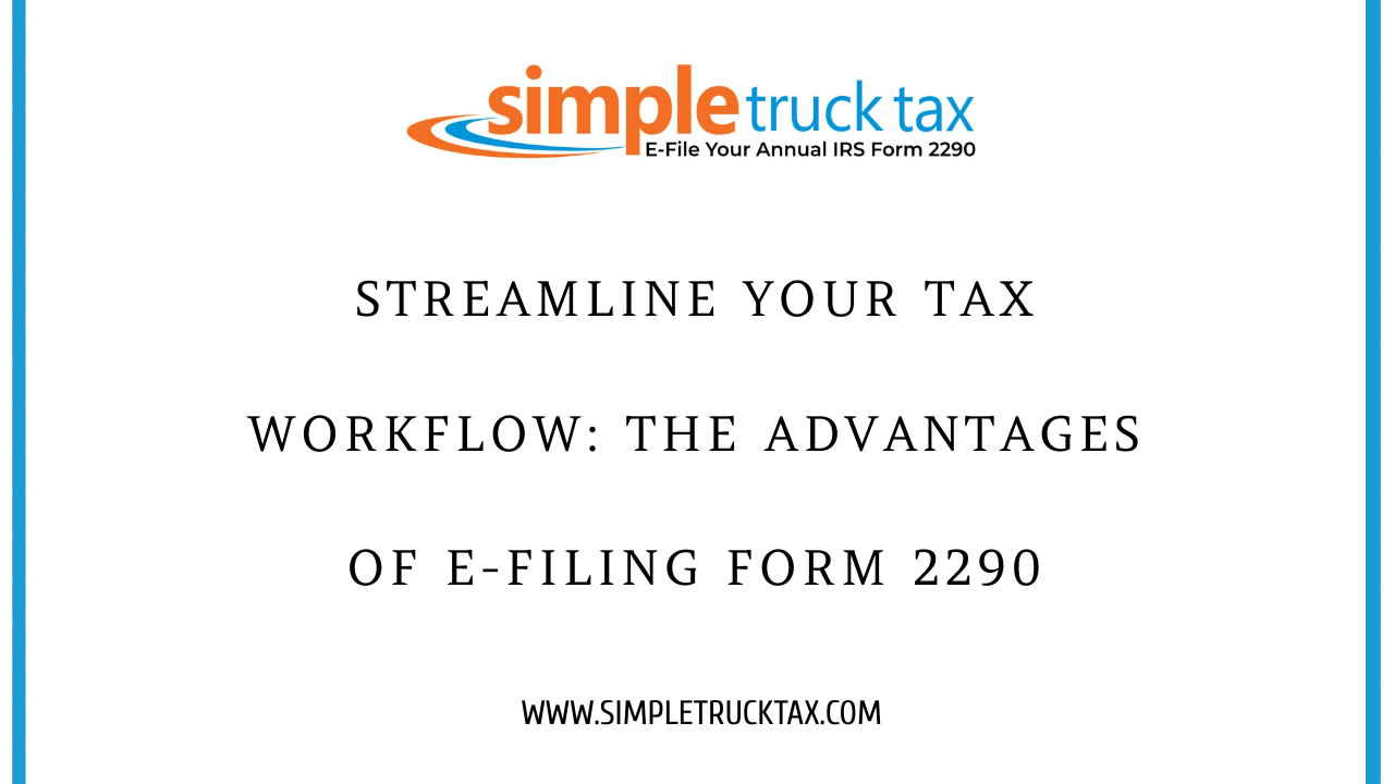 Streamline Your Tax Workflow: The Advantages of E-Filing Form 2290